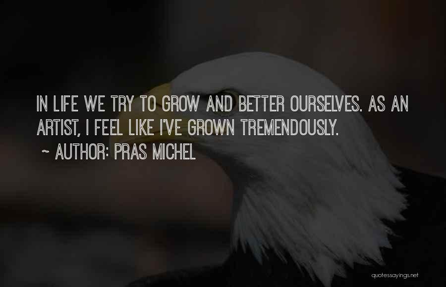 Pras Michel Quotes: In Life We Try To Grow And Better Ourselves. As An Artist, I Feel Like I've Grown Tremendously.