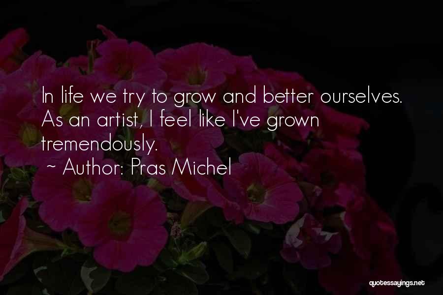 Pras Michel Quotes: In Life We Try To Grow And Better Ourselves. As An Artist, I Feel Like I've Grown Tremendously.