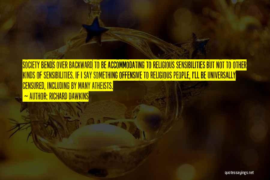 Richard Dawkins Quotes: Society Bends Over Backward To Be Accommodating To Religious Sensibilities But Not To Other Kinds Of Sensibilities. If I Say
