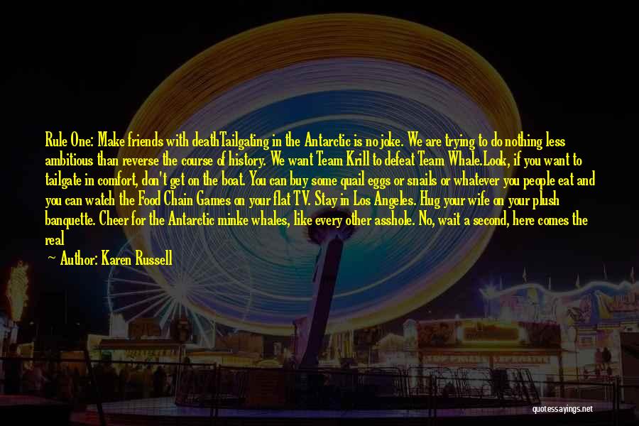 Karen Russell Quotes: Rule One: Make Friends With Deathtailgating In The Antarctic Is No Joke. We Are Trying To Do Nothing Less Ambitious