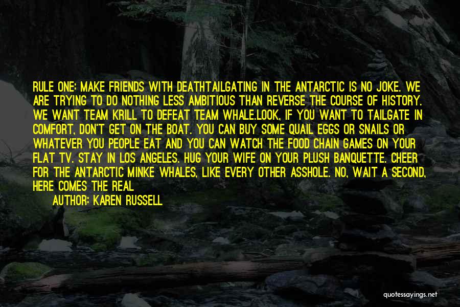 Karen Russell Quotes: Rule One: Make Friends With Deathtailgating In The Antarctic Is No Joke. We Are Trying To Do Nothing Less Ambitious