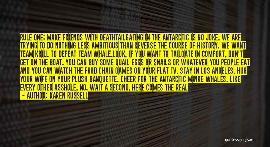 Karen Russell Quotes: Rule One: Make Friends With Deathtailgating In The Antarctic Is No Joke. We Are Trying To Do Nothing Less Ambitious