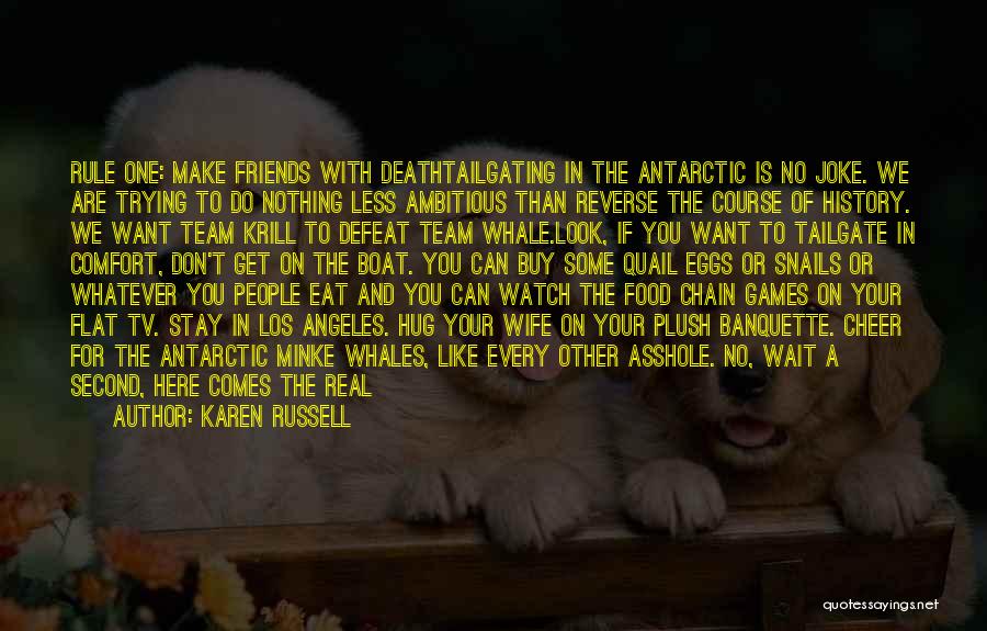 Karen Russell Quotes: Rule One: Make Friends With Deathtailgating In The Antarctic Is No Joke. We Are Trying To Do Nothing Less Ambitious