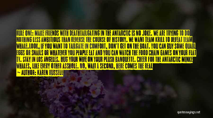 Karen Russell Quotes: Rule One: Make Friends With Deathtailgating In The Antarctic Is No Joke. We Are Trying To Do Nothing Less Ambitious