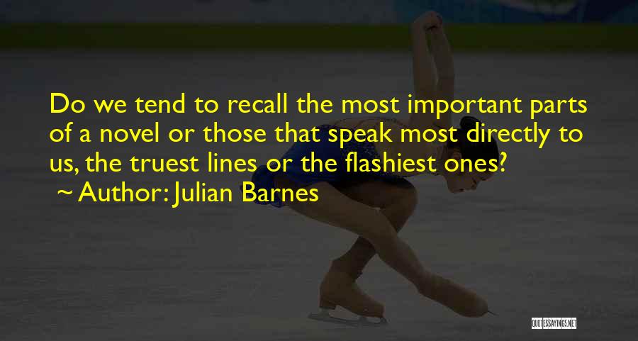 Julian Barnes Quotes: Do We Tend To Recall The Most Important Parts Of A Novel Or Those That Speak Most Directly To Us,