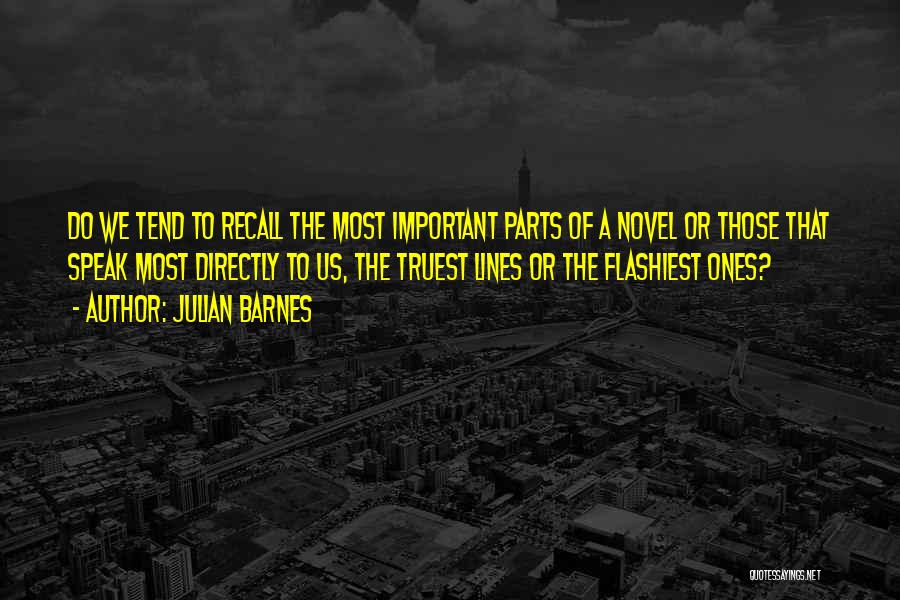 Julian Barnes Quotes: Do We Tend To Recall The Most Important Parts Of A Novel Or Those That Speak Most Directly To Us,
