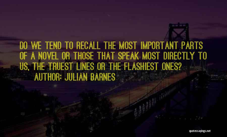 Julian Barnes Quotes: Do We Tend To Recall The Most Important Parts Of A Novel Or Those That Speak Most Directly To Us,