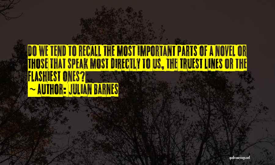 Julian Barnes Quotes: Do We Tend To Recall The Most Important Parts Of A Novel Or Those That Speak Most Directly To Us,