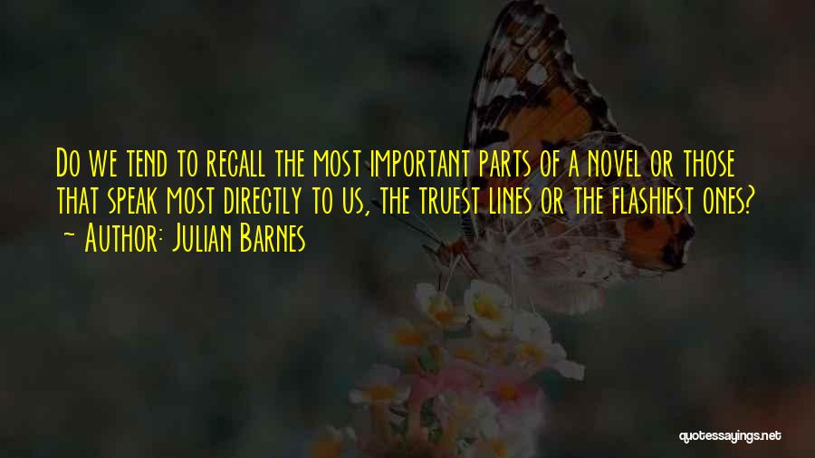 Julian Barnes Quotes: Do We Tend To Recall The Most Important Parts Of A Novel Or Those That Speak Most Directly To Us,