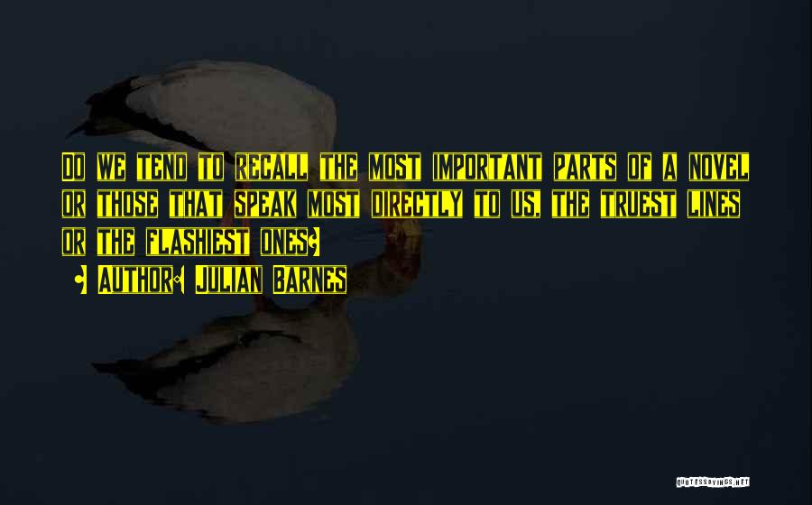 Julian Barnes Quotes: Do We Tend To Recall The Most Important Parts Of A Novel Or Those That Speak Most Directly To Us,