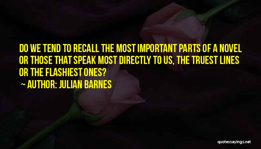 Julian Barnes Quotes: Do We Tend To Recall The Most Important Parts Of A Novel Or Those That Speak Most Directly To Us,