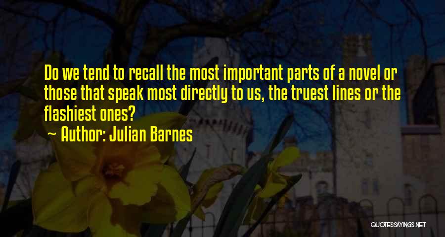 Julian Barnes Quotes: Do We Tend To Recall The Most Important Parts Of A Novel Or Those That Speak Most Directly To Us,