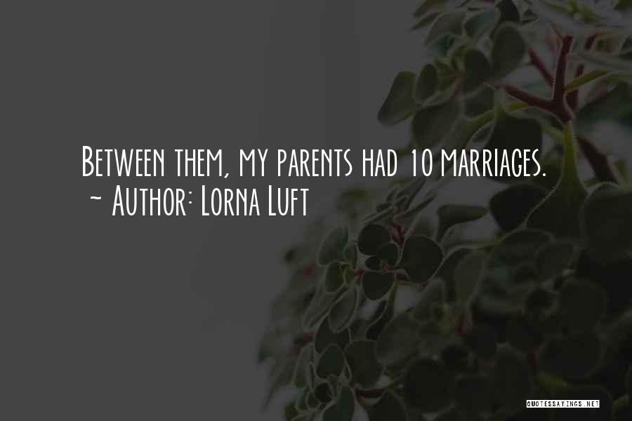 Lorna Luft Quotes: Between Them, My Parents Had 10 Marriages.