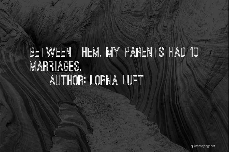 Lorna Luft Quotes: Between Them, My Parents Had 10 Marriages.