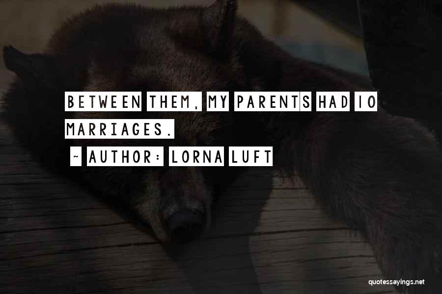 Lorna Luft Quotes: Between Them, My Parents Had 10 Marriages.