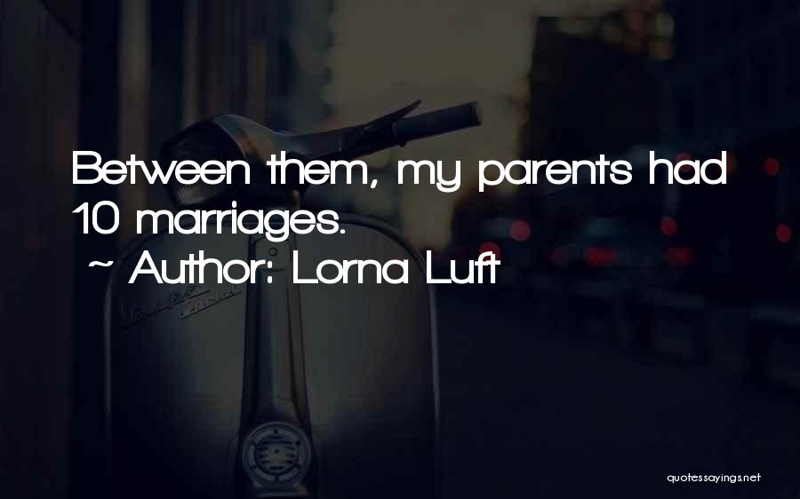 Lorna Luft Quotes: Between Them, My Parents Had 10 Marriages.