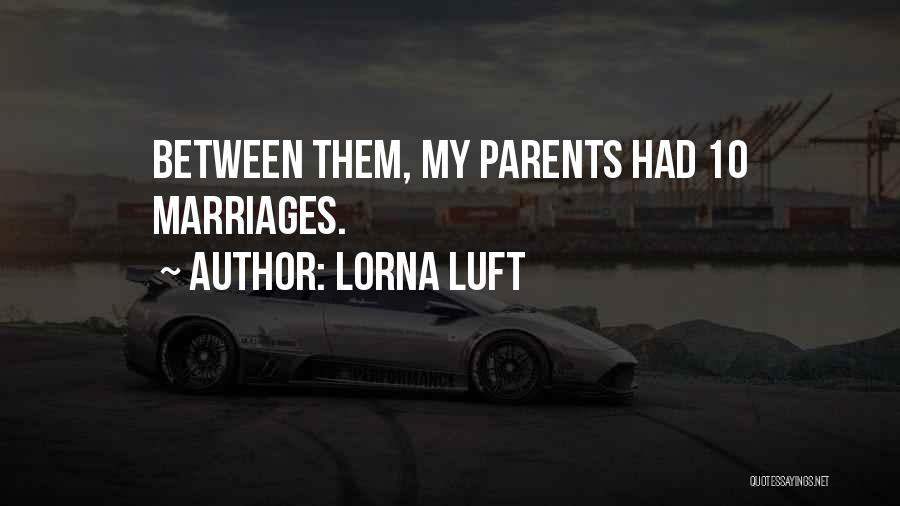 Lorna Luft Quotes: Between Them, My Parents Had 10 Marriages.