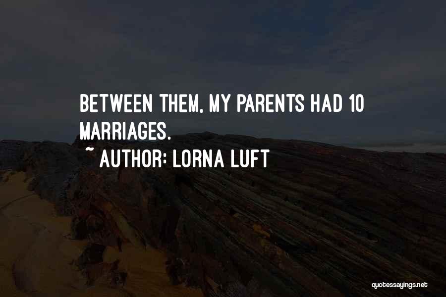 Lorna Luft Quotes: Between Them, My Parents Had 10 Marriages.