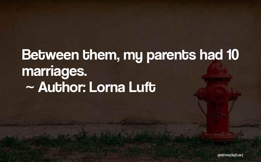 Lorna Luft Quotes: Between Them, My Parents Had 10 Marriages.