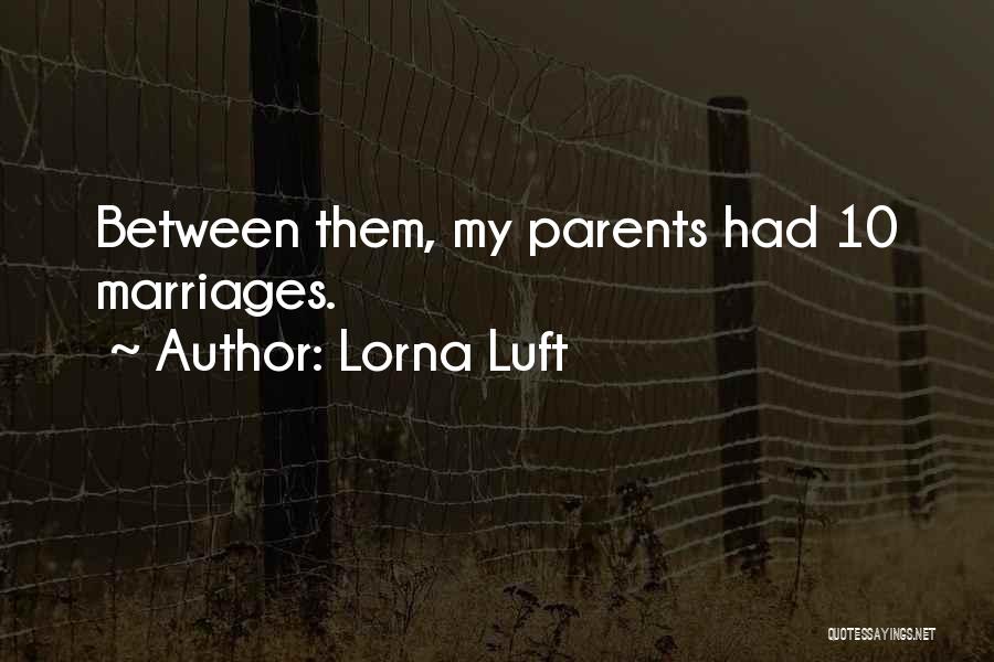 Lorna Luft Quotes: Between Them, My Parents Had 10 Marriages.
