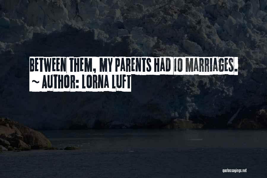 Lorna Luft Quotes: Between Them, My Parents Had 10 Marriages.