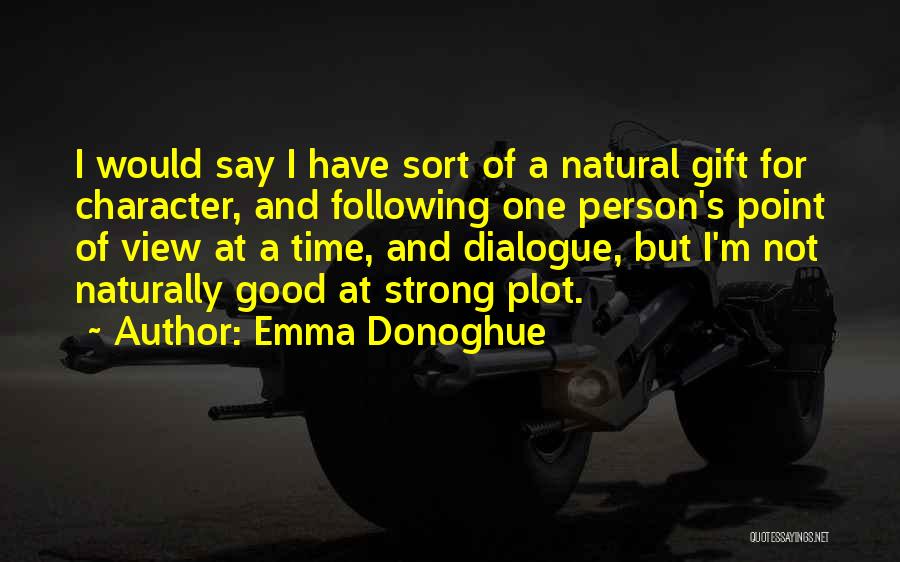 Emma Donoghue Quotes: I Would Say I Have Sort Of A Natural Gift For Character, And Following One Person's Point Of View At