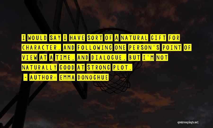 Emma Donoghue Quotes: I Would Say I Have Sort Of A Natural Gift For Character, And Following One Person's Point Of View At