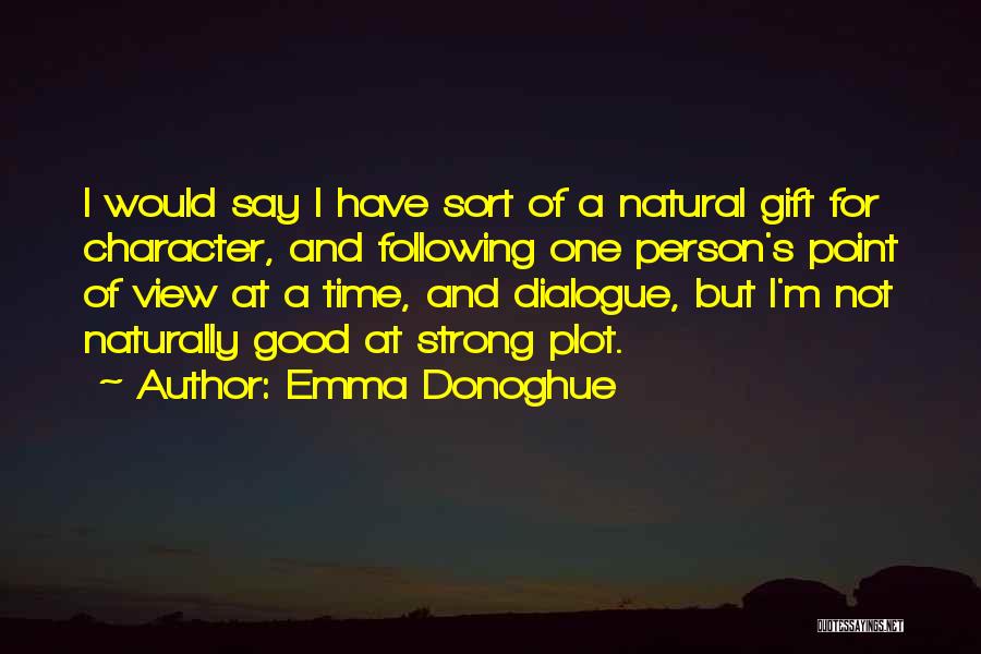 Emma Donoghue Quotes: I Would Say I Have Sort Of A Natural Gift For Character, And Following One Person's Point Of View At