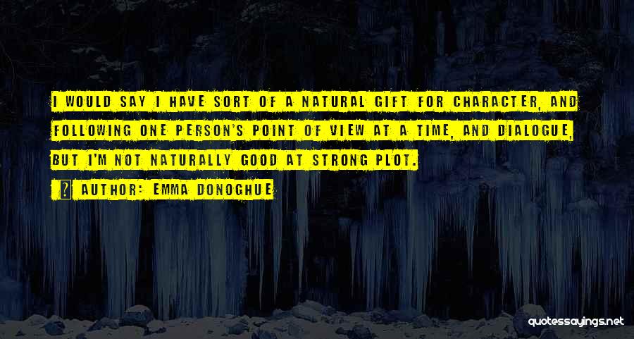 Emma Donoghue Quotes: I Would Say I Have Sort Of A Natural Gift For Character, And Following One Person's Point Of View At