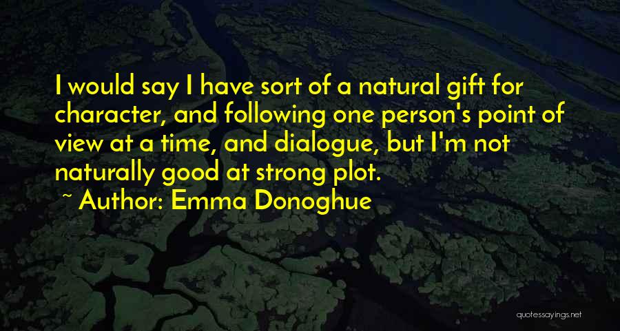 Emma Donoghue Quotes: I Would Say I Have Sort Of A Natural Gift For Character, And Following One Person's Point Of View At