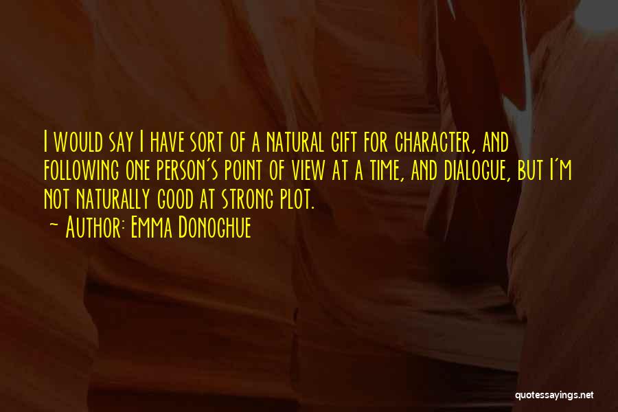 Emma Donoghue Quotes: I Would Say I Have Sort Of A Natural Gift For Character, And Following One Person's Point Of View At