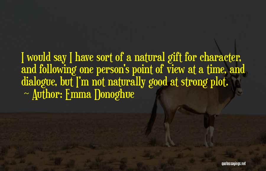 Emma Donoghue Quotes: I Would Say I Have Sort Of A Natural Gift For Character, And Following One Person's Point Of View At