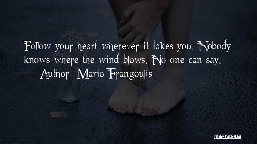 Mario Frangoulis Quotes: Follow Your Heart Wherever It Takes You. Nobody Knows Where The Wind Blows. No One Can Say.