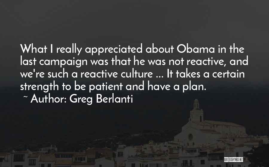Greg Berlanti Quotes: What I Really Appreciated About Obama In The Last Campaign Was That He Was Not Reactive, And We're Such A