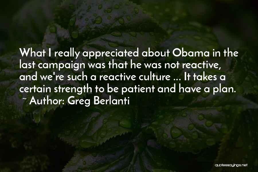Greg Berlanti Quotes: What I Really Appreciated About Obama In The Last Campaign Was That He Was Not Reactive, And We're Such A