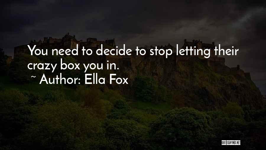 Ella Fox Quotes: You Need To Decide To Stop Letting Their Crazy Box You In.