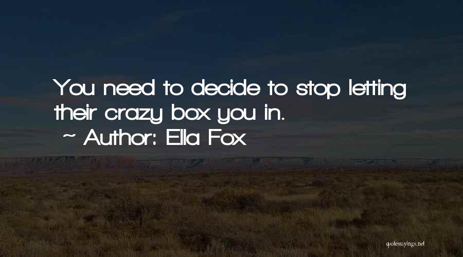 Ella Fox Quotes: You Need To Decide To Stop Letting Their Crazy Box You In.