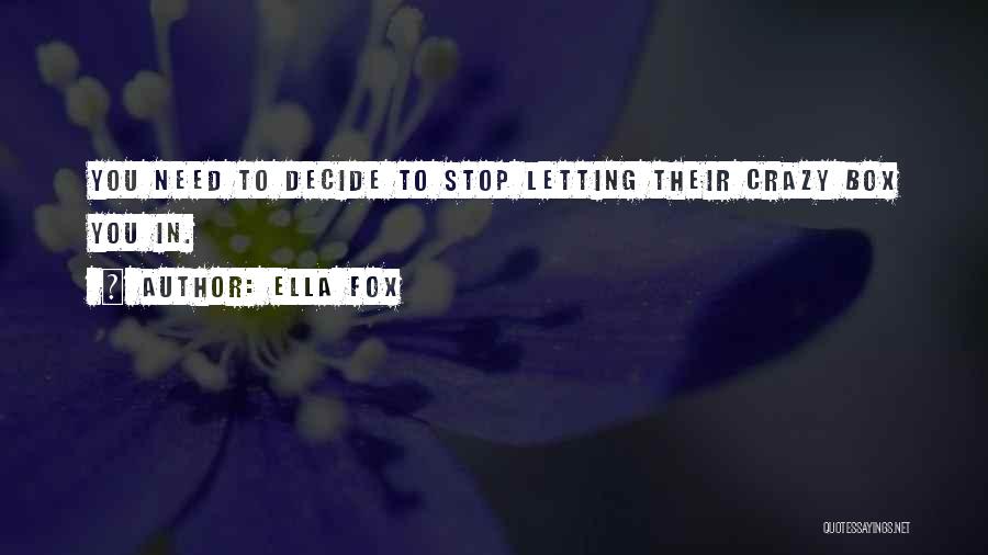 Ella Fox Quotes: You Need To Decide To Stop Letting Their Crazy Box You In.