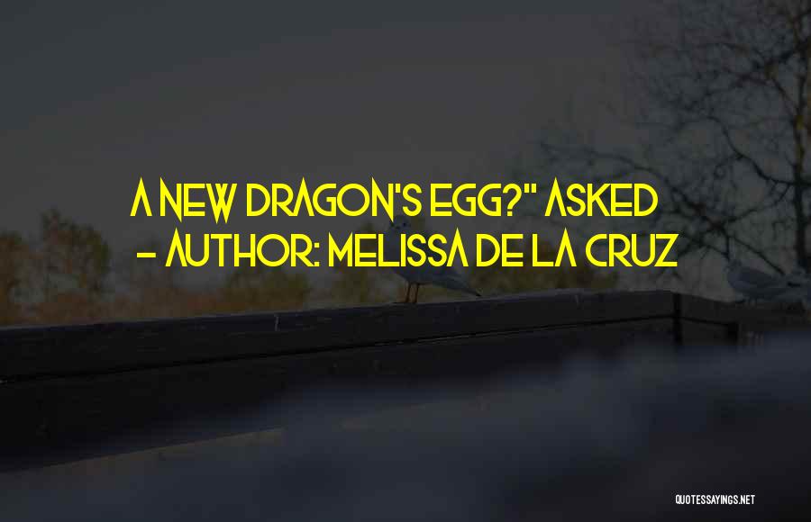 Melissa De La Cruz Quotes: A New Dragon's Egg? Asked