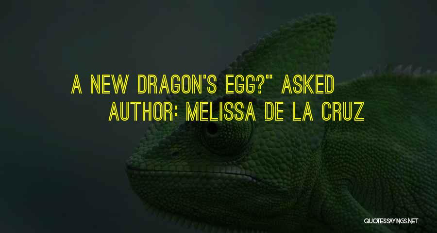 Melissa De La Cruz Quotes: A New Dragon's Egg? Asked