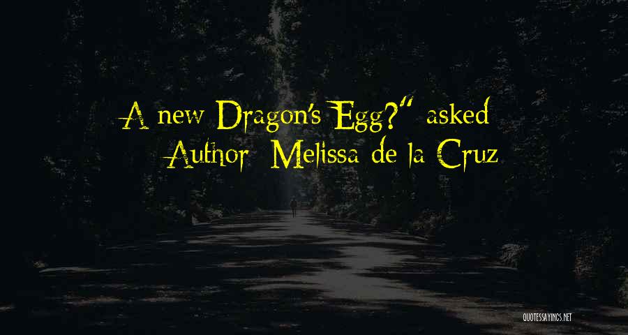 Melissa De La Cruz Quotes: A New Dragon's Egg? Asked