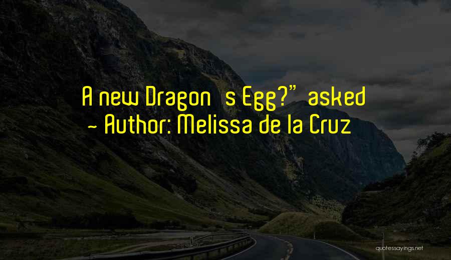 Melissa De La Cruz Quotes: A New Dragon's Egg? Asked