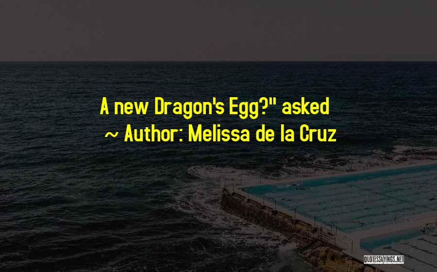 Melissa De La Cruz Quotes: A New Dragon's Egg? Asked