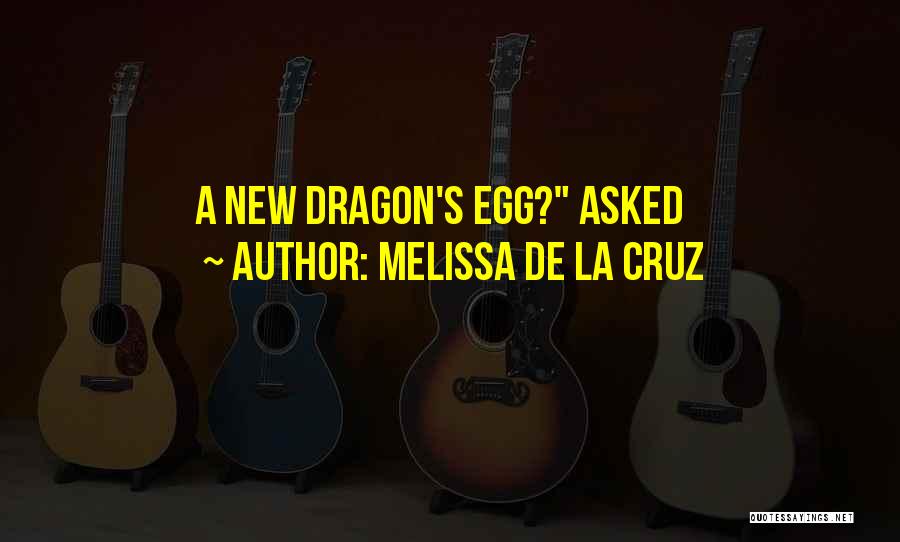 Melissa De La Cruz Quotes: A New Dragon's Egg? Asked