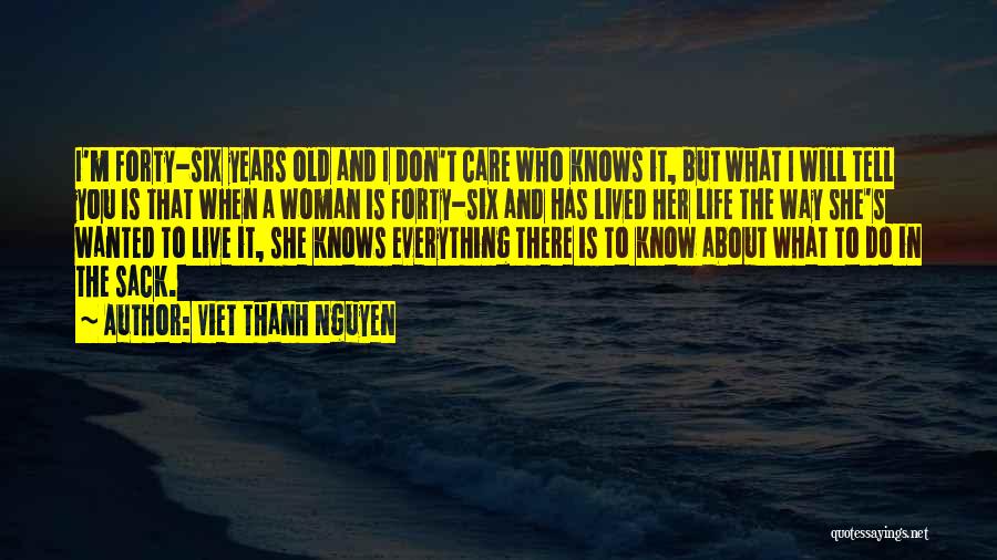 Viet Thanh Nguyen Quotes: I'm Forty-six Years Old And I Don't Care Who Knows It, But What I Will Tell You Is That When
