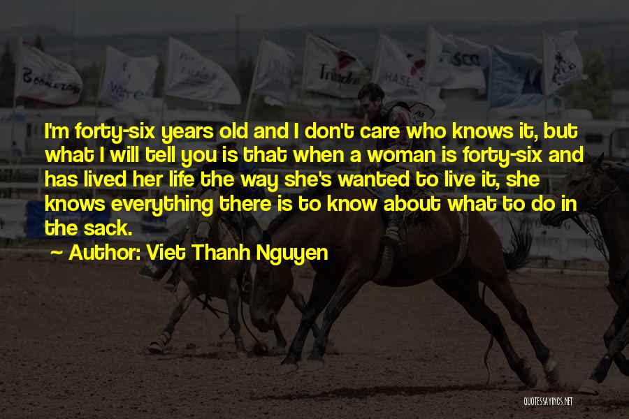 Viet Thanh Nguyen Quotes: I'm Forty-six Years Old And I Don't Care Who Knows It, But What I Will Tell You Is That When