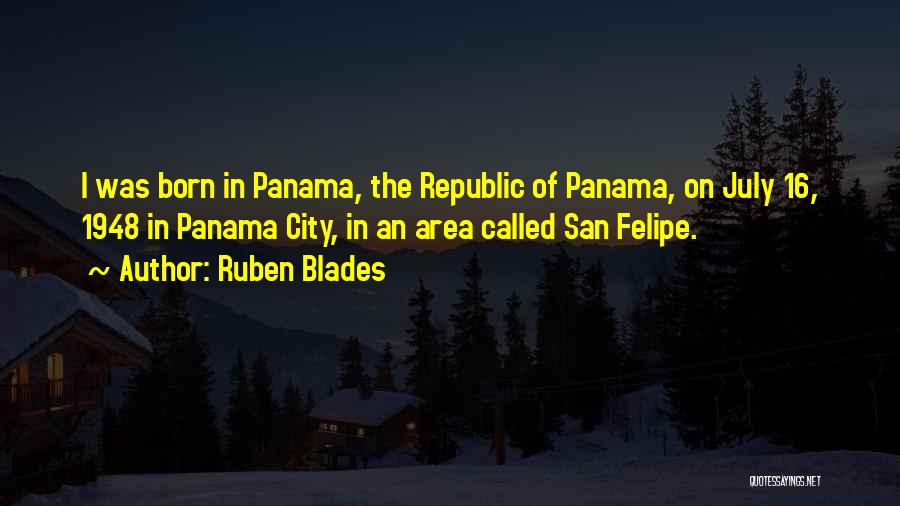 Ruben Blades Quotes: I Was Born In Panama, The Republic Of Panama, On July 16, 1948 In Panama City, In An Area Called