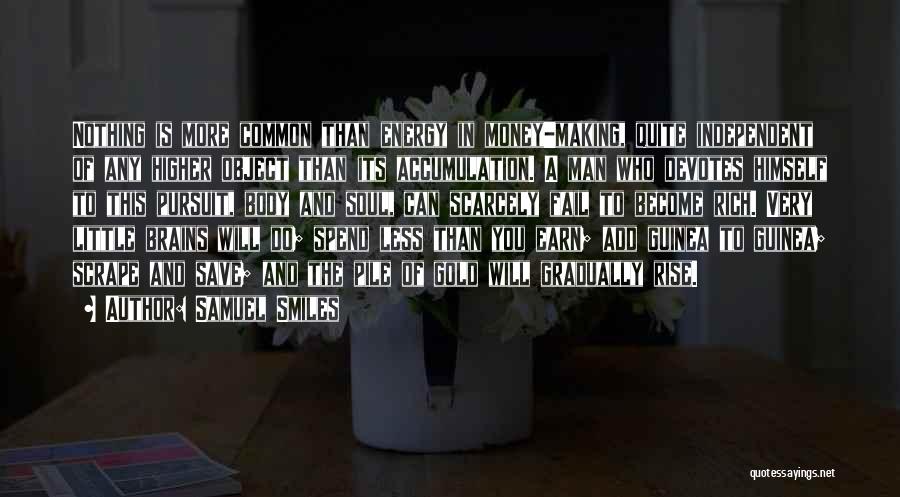 Samuel Smiles Quotes: Nothing Is More Common Than Energy In Money-making, Quite Independent Of Any Higher Object Than Its Accumulation. A Man Who