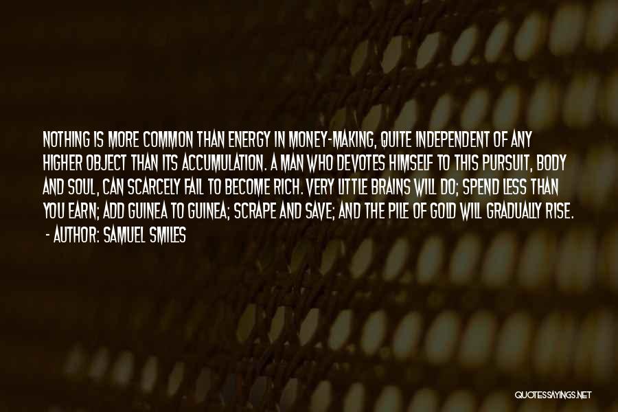 Samuel Smiles Quotes: Nothing Is More Common Than Energy In Money-making, Quite Independent Of Any Higher Object Than Its Accumulation. A Man Who