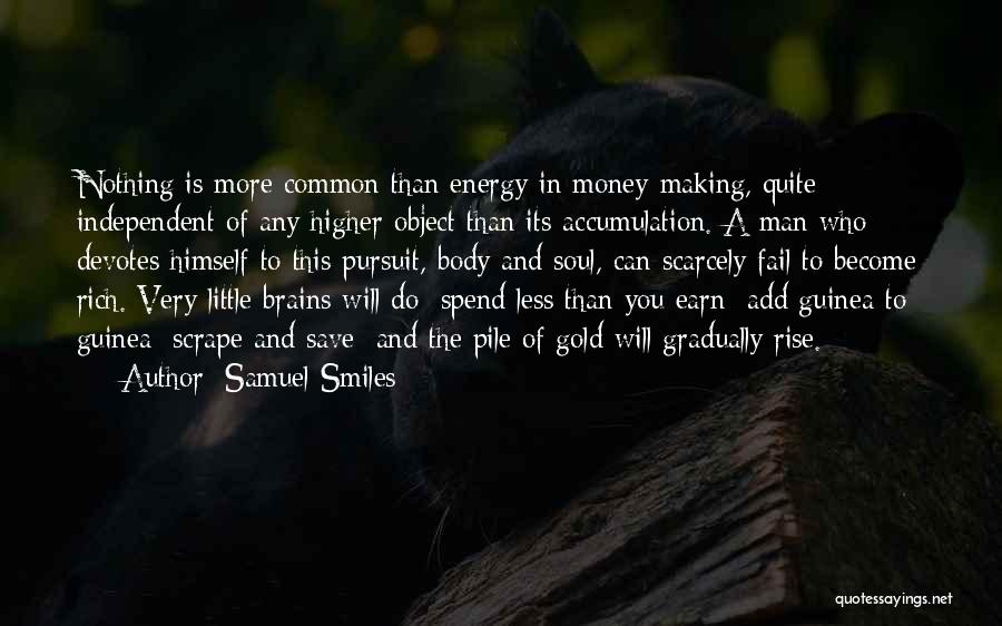 Samuel Smiles Quotes: Nothing Is More Common Than Energy In Money-making, Quite Independent Of Any Higher Object Than Its Accumulation. A Man Who